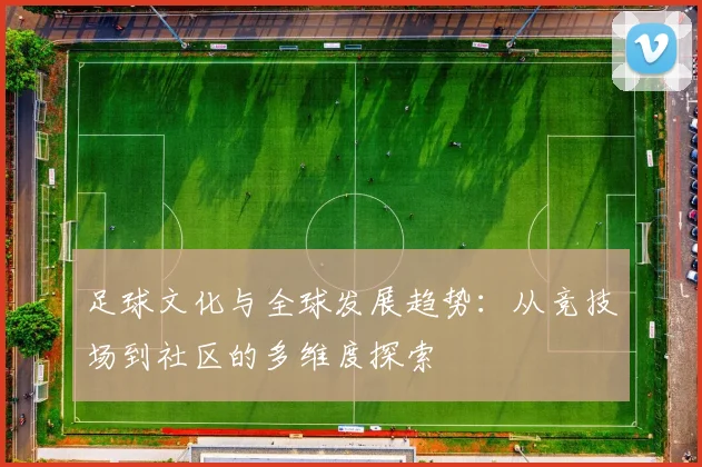 足球文化与全球发展趋势：从竞技场到社区的多维度探索
