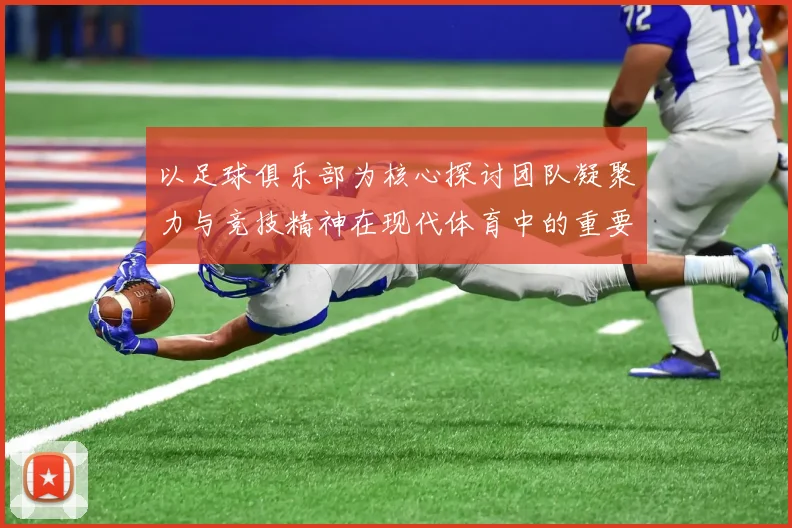 以足球俱乐部为核心探讨团队凝聚力与竞技精神在现代体育中的重要作用