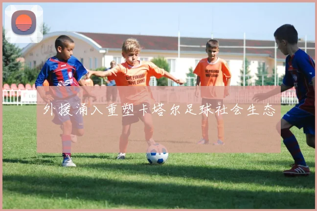 外援涌入重塑卡塔尔足球社会生态
