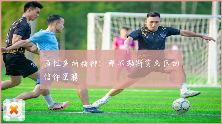 马拉多纳精神：那不勒斯贫民区的信仰图腾